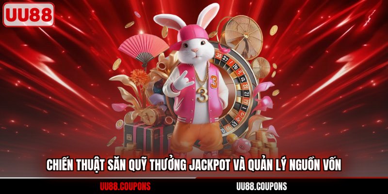 Chiến thuật săn quỹ thưởng Jackpot và quản lý nguồn vốn