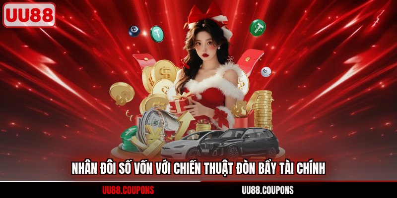 Nhân đôi số vốn với chiến thuật đòn bẩy tài chính