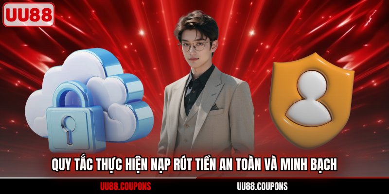 Quy tắc thực hiện nạp rút tiền an toàn và minh bạch