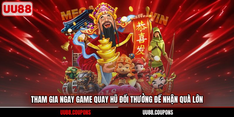 Tham gia ngay game quay hũ đổi thưởng để nhận quà lớn