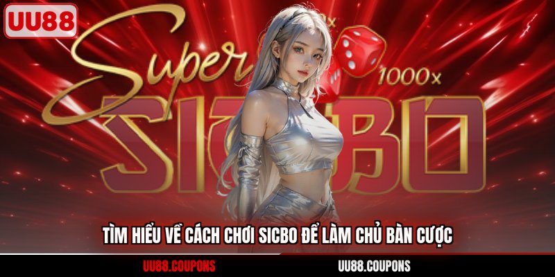 Tìm hiểu về cách chơi Sicbo để làm chủ bàn cược