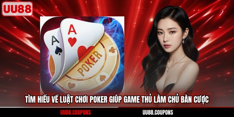 Tìm hiểu về luật chơi poker giúp game thủ làm chủ bàn cược