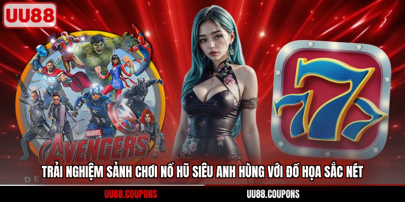 Trải nghiệm sảnh chơi nổ hũ siêu anh hùng với đồ họa sắc nét