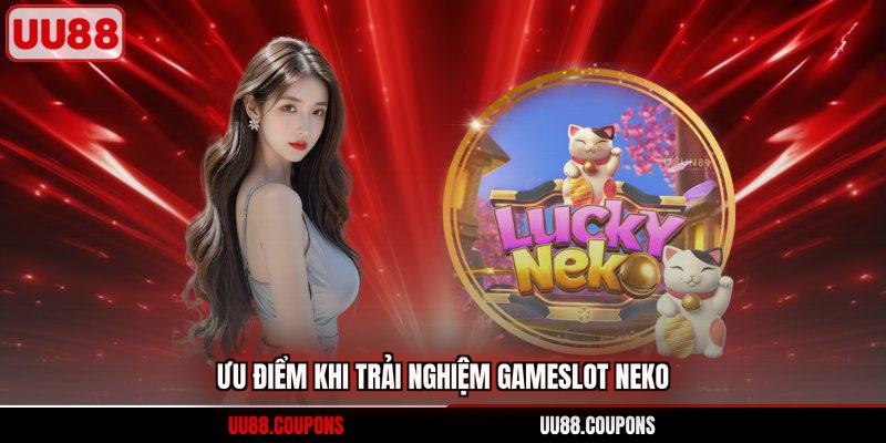 Ưu điểm khi trải nghiệm gameslot Neko